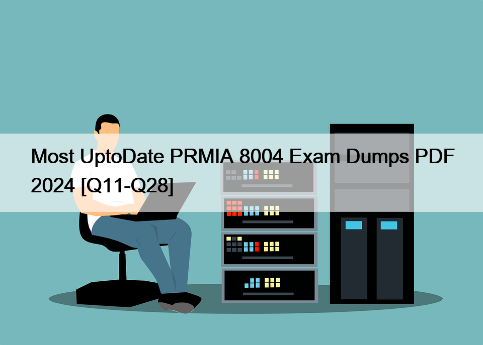 Most UptoDate PRMIA 8004 Exam Dumps PDF 2024 [Q11-Q28]