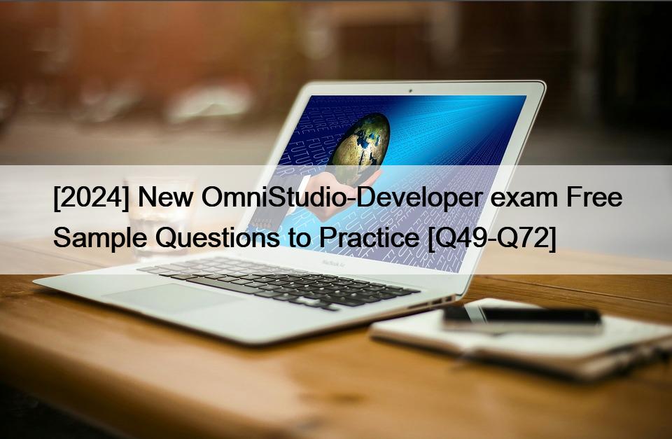 [2024] New OmniStudio-Developer exam Free Sample Questions to Practice [Q49-Q72]