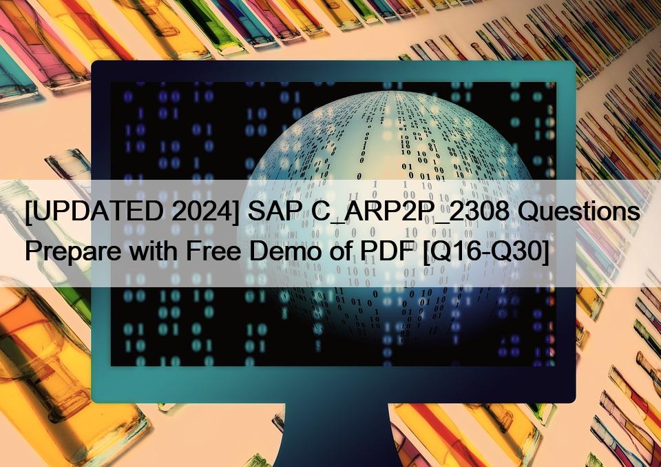 [UPDATED 2024] SAP C_ARP2P_2308 Questions Prepare with Free Demo of PDF [Q16-Q30]