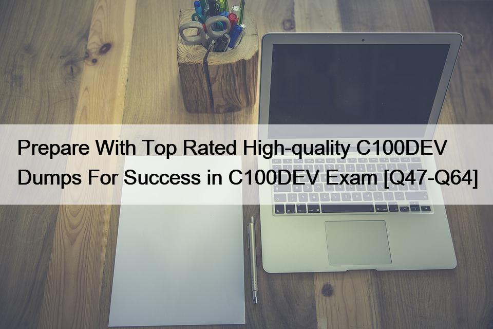 Prepare With Top Rated High-quality C100DEV Dumps For Success in C100DEV Exam [Q47-Q64]