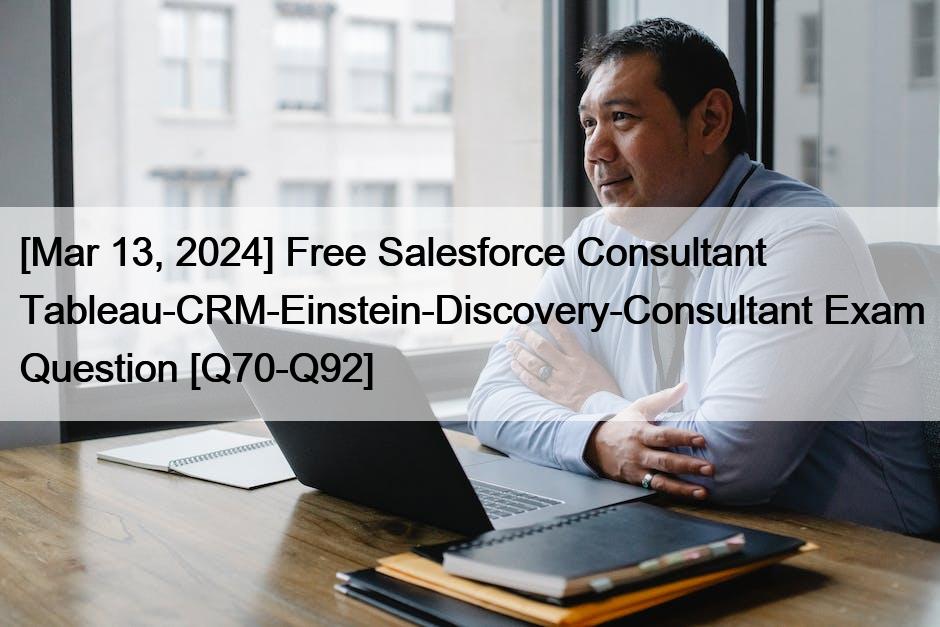 [Mar 13, 2024] Free Salesforce Consultant Tableau-CRM-Einstein-Discovery-Consultant Exam Question [Q70-Q92]