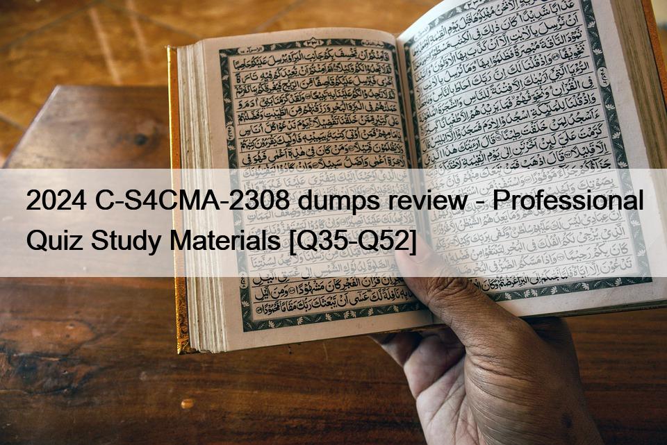 2024 C-S4CMA-2308 dumps review – Professional Quiz Study Materials [Q35-Q52]