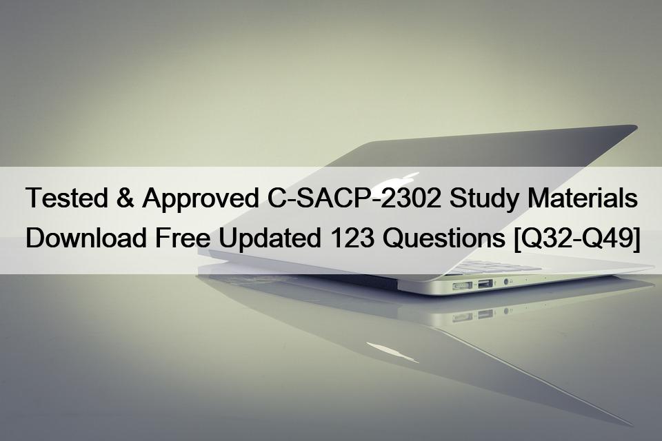 Tested & Approved C-SACP-2302 Study Materials Download Free Updated 123 Questions [Q32-Q49]
