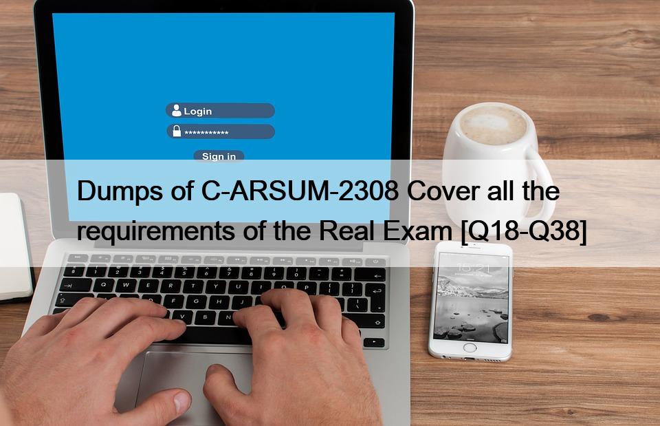 Dumps of C-ARSUM-2308 Cover all the requirements of the Real Exam [Q18-Q38]