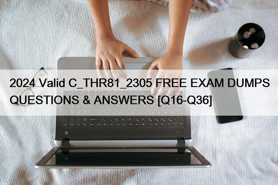 2024 Valid C_THR81_2305 FREE EXAM DUMPS QUESTIONS & ANSWERS [Q16-Q36]