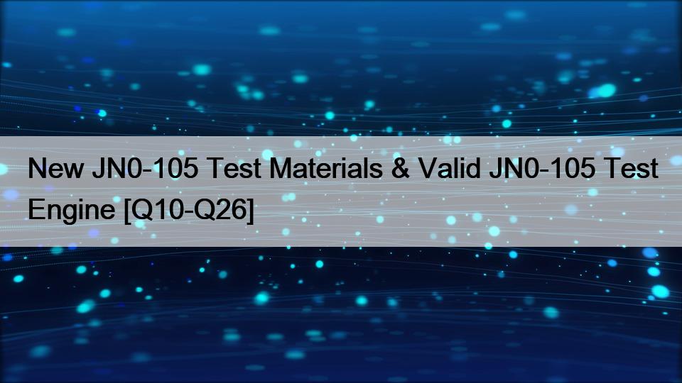 New JN0-105 Test Materials & Valid JN0-105 Test Engine [Q10-Q26]