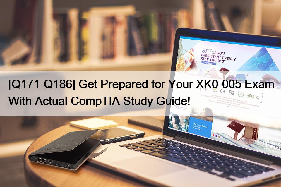 [Q171-Q186] Get Prepared for Your XK0-005 Exam With Actual CompTIA Study Guide!