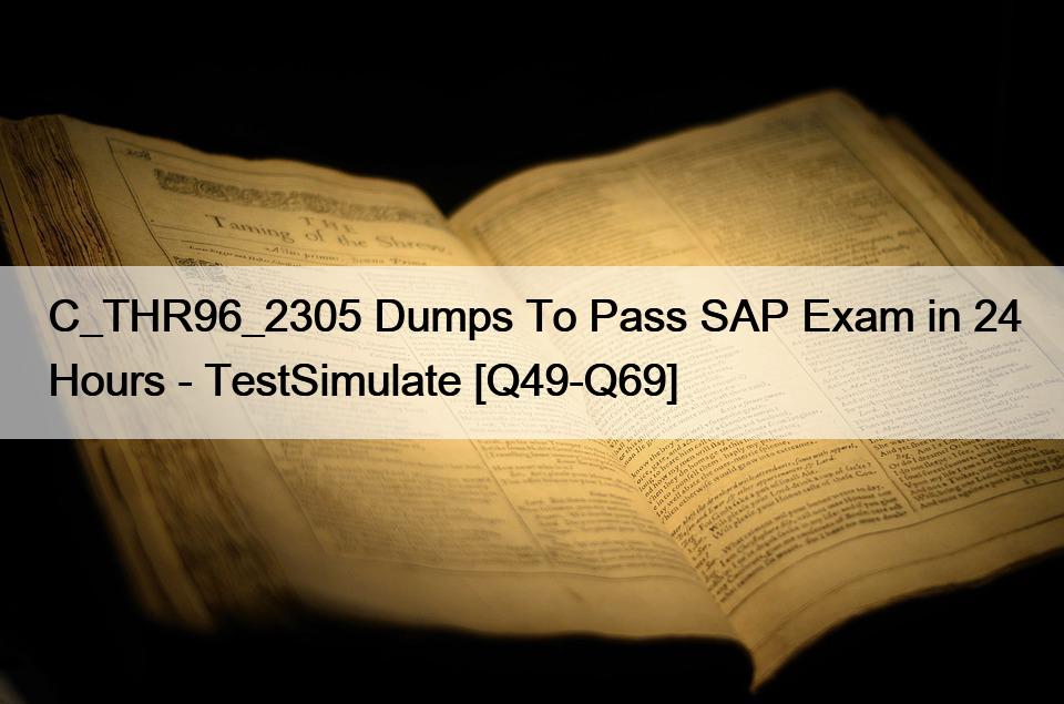 C_THR96_2305 Dumps To Pass SAP Exam in 24 Hours – TestSimulate [Q49-Q69]