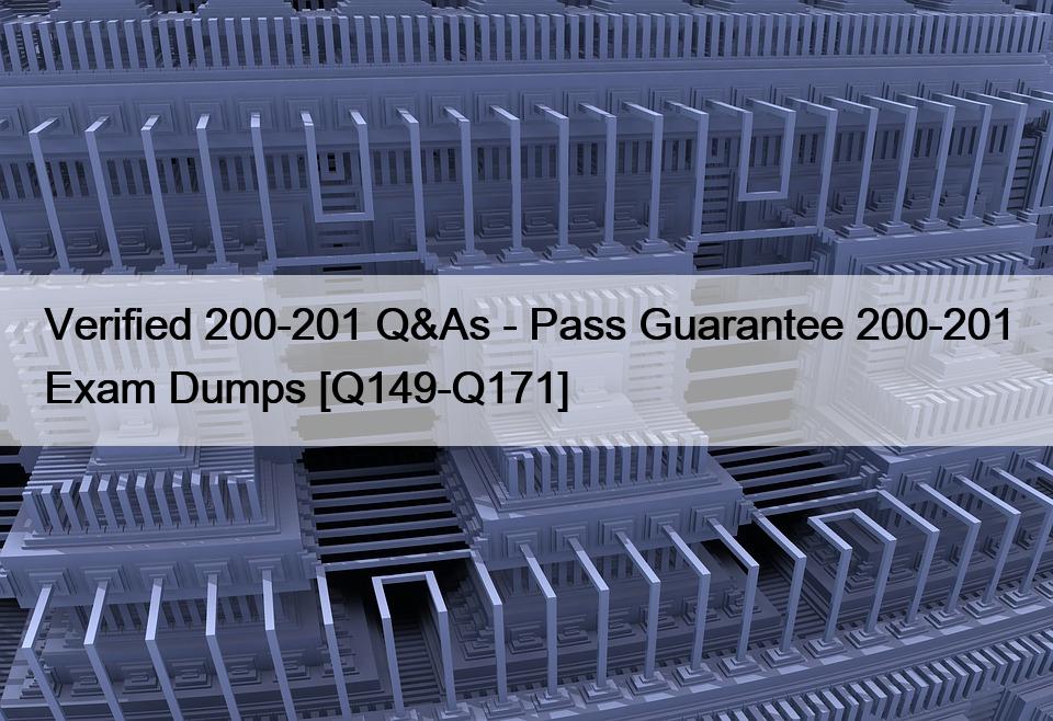 Verified 200-201 Q&As – Pass Guarantee 200-201 Exam Dumps [Q149-Q171]