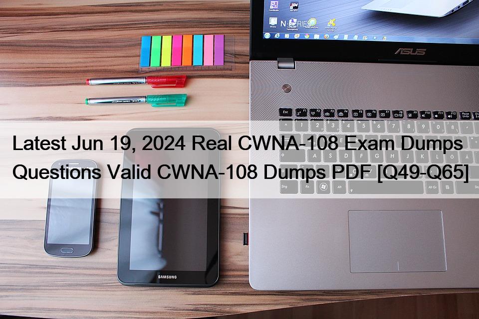 Latest Jun 19, 2024 Real CWNA-108 Exam Dumps Questions Valid CWNA-108 Dumps PDF [Q49-Q65]