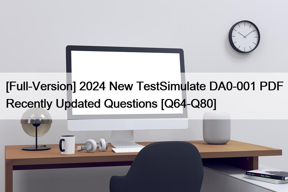 [Full-Version] 2024 New TestSimulate DA0-001 PDF Recently Updated Questions [Q64-Q80]