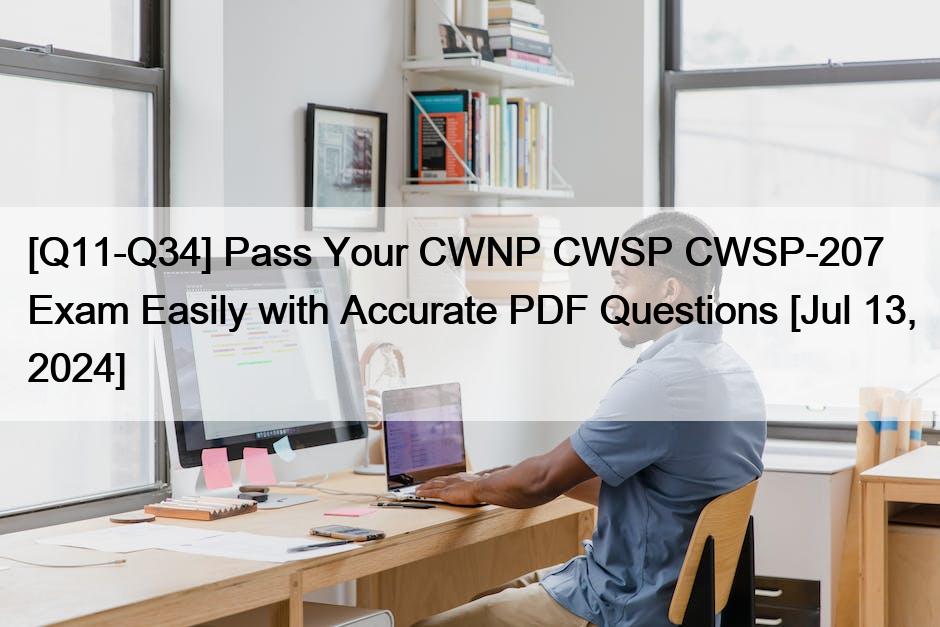 [Q11-Q34] Pass Your CWNP CWSP CWSP-207 Exam Easily with Accurate PDF Questions [Jul 13, 2024]