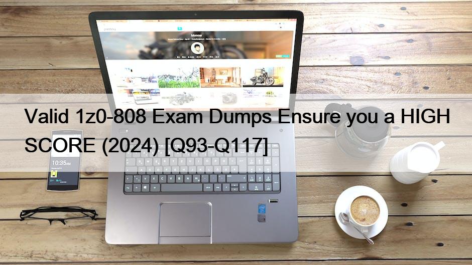 Valid 1z0-808 Exam Dumps Ensure you a HIGH SCORE (2024) [Q93-Q117]