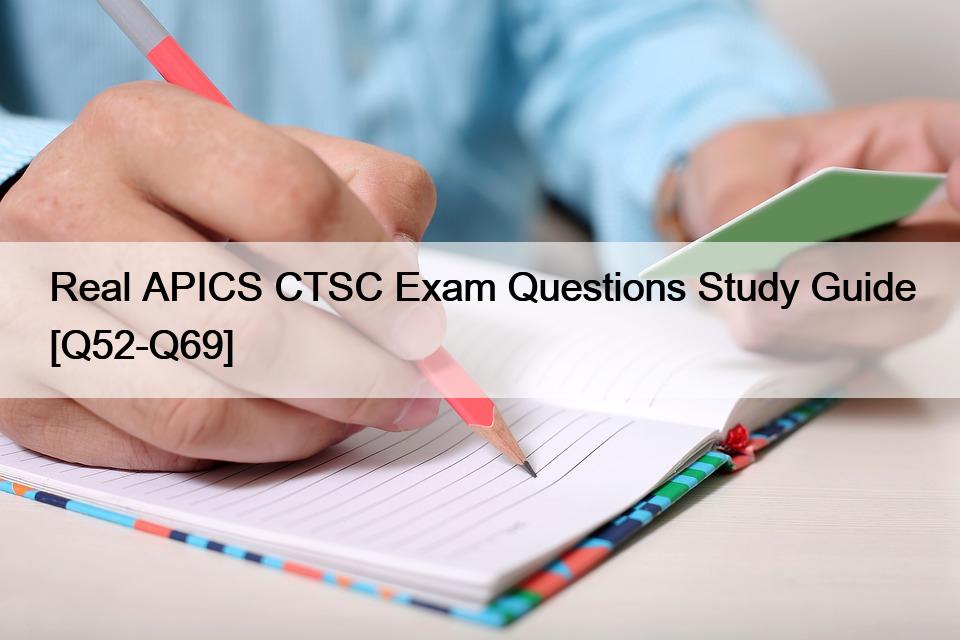 Real APICS CTSC Exam Questions Study Guide [Q52-Q69]