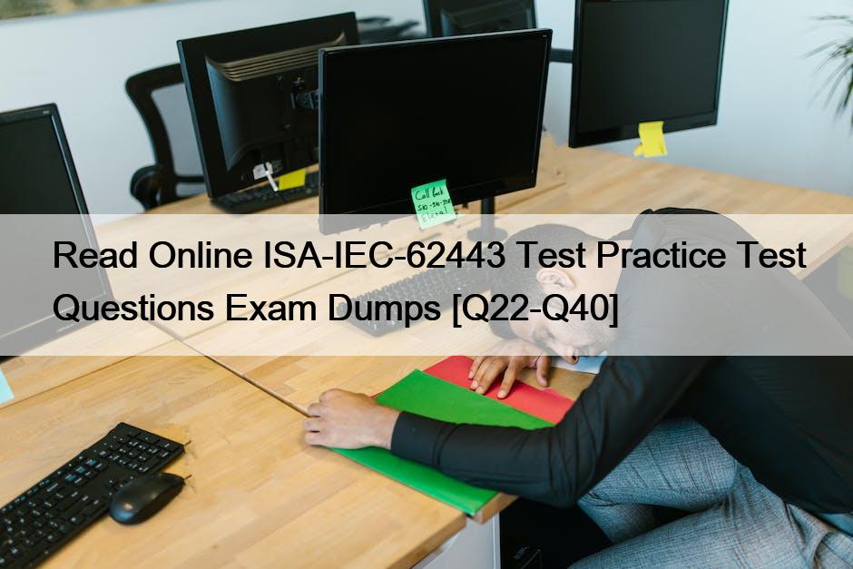 Read Online ISA-IEC-62443 Test Practice Test Questions Exam Dumps [Q22-Q40]