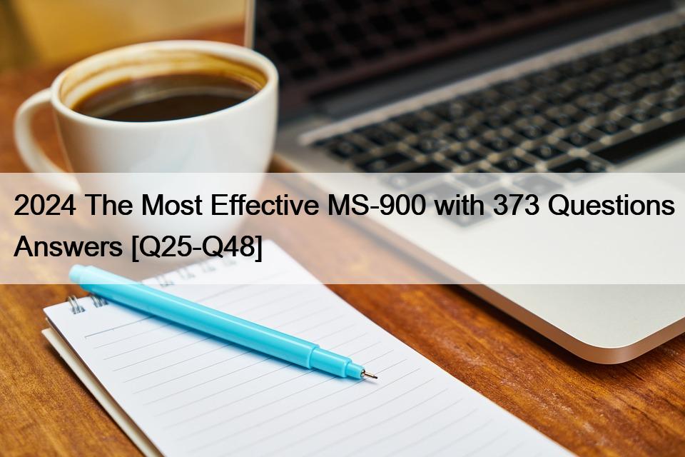 2024 The Most Effective MS-900 with 373 Questions Answers [Q25-Q48]