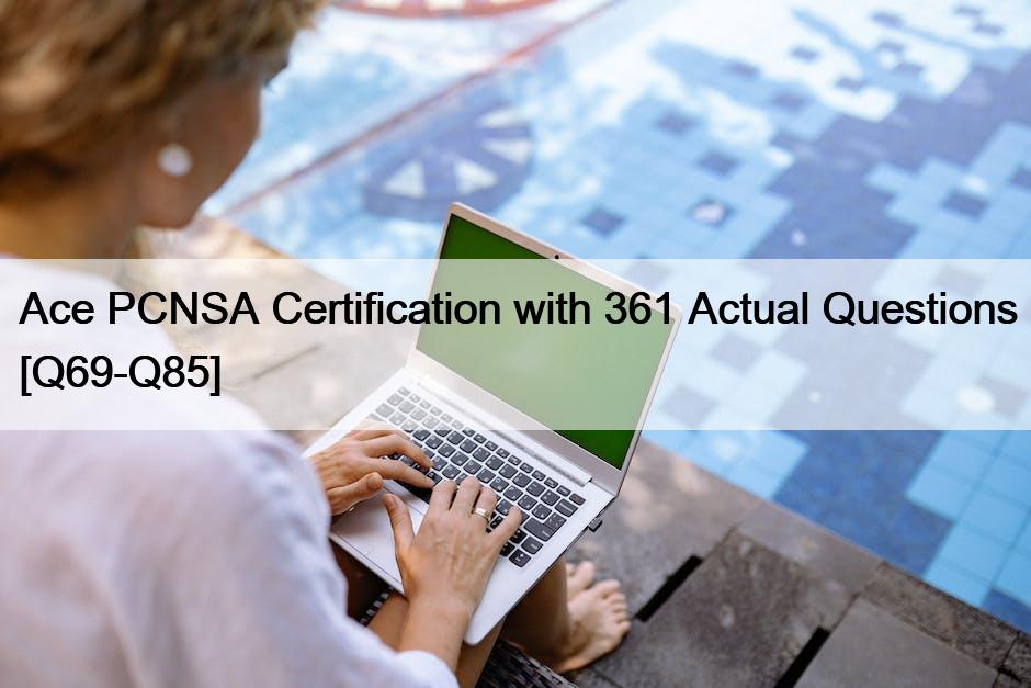 Ace PCNSA Certification with 361 Actual Questions [Q69-Q85]