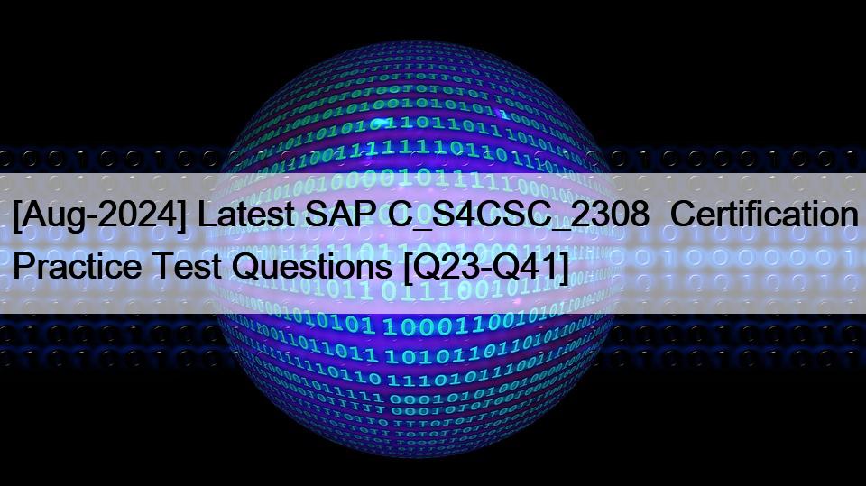 [Aug-2024] Latest SAP C_S4CSC_2308  Certification Practice Test Questions [Q23-Q41]