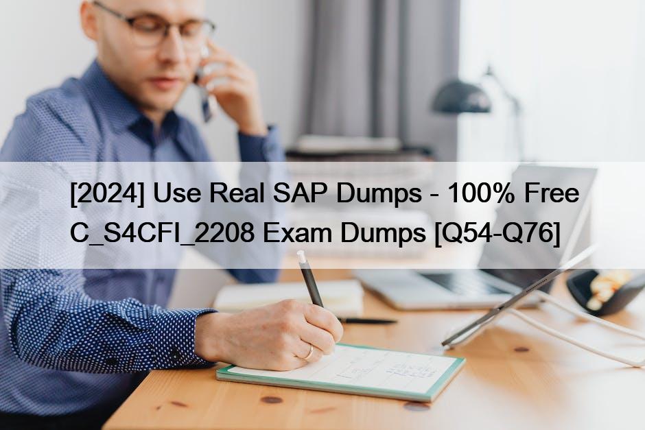 [2024] Use Real SAP Dumps – 100% Free C_S4CFI_2208 Exam Dumps [Q54-Q76]