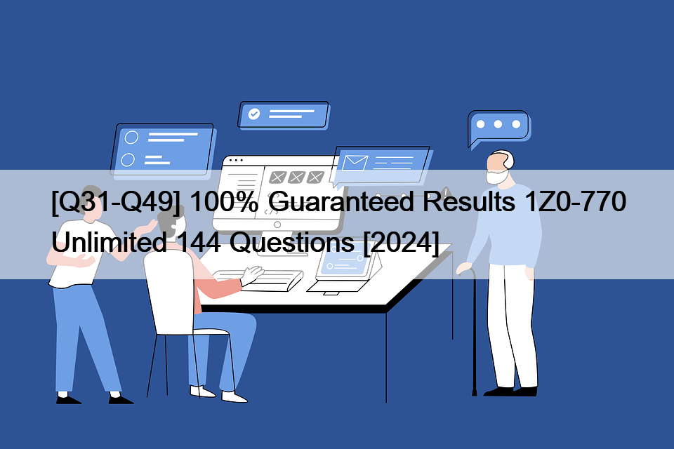 [Q31-Q49] 100% Guaranteed Results 1Z0-770 Unlimited 144 Questions [2024]
