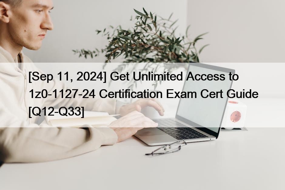 [Sep 11, 2024] Get Unlimited Access to 1z0-1127-24 Certification Exam Cert Guide [Q12-Q33]