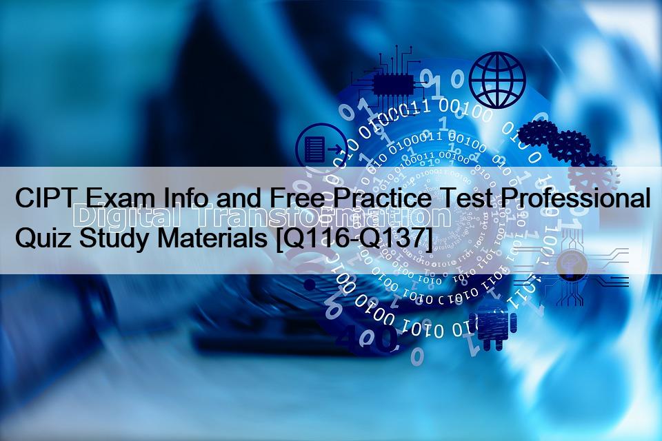 CIPT Exam Info and Free Practice Test Professional Quiz Study Materials [Q116-Q137]