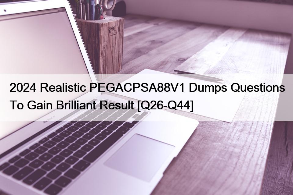 2024 Realistic PEGACPSA88V1 Dumps Questions To Gain Brilliant Result [Q26-Q44]