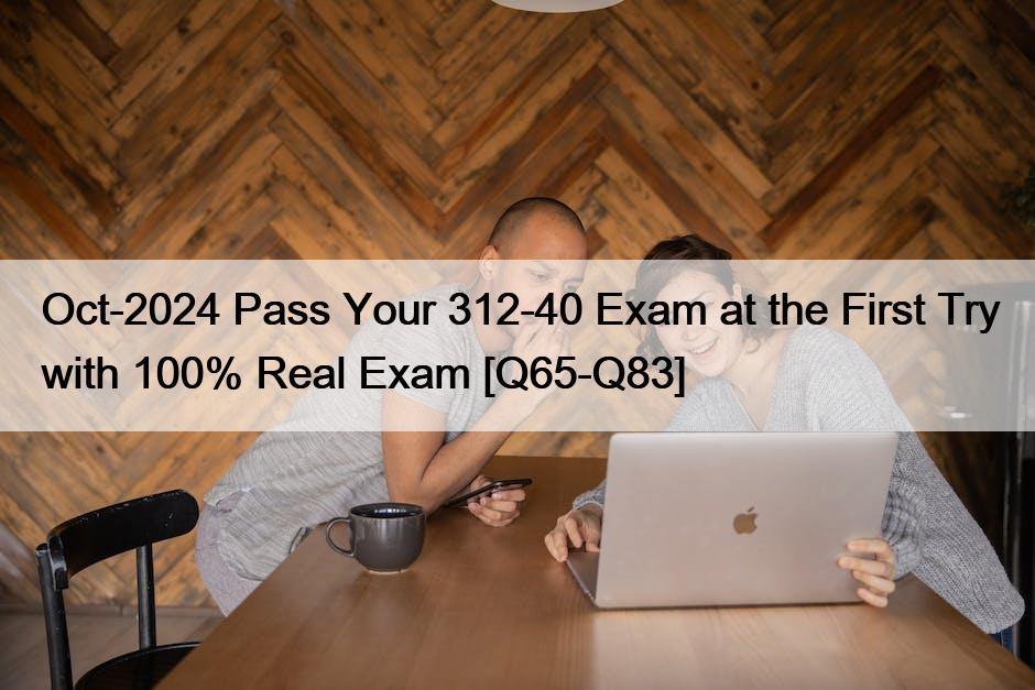 Oct-2024 Pass Your 312-40 Exam at the First Try with 100% Real Exam [Q65-Q83]
