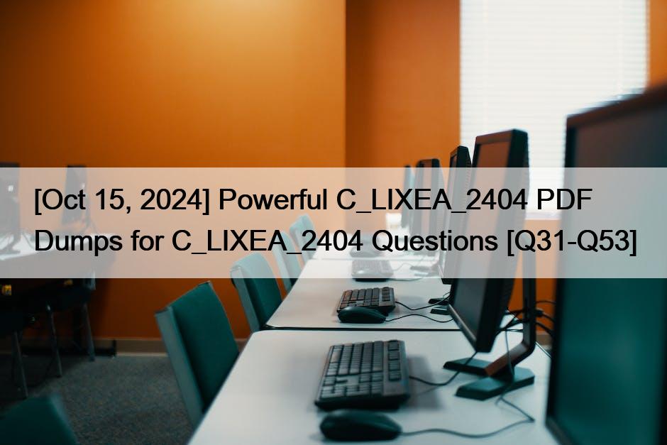 [Oct 15, 2024] Powerful C_LIXEA_2404 PDF Dumps for C_LIXEA_2404 Questions [Q31-Q53]