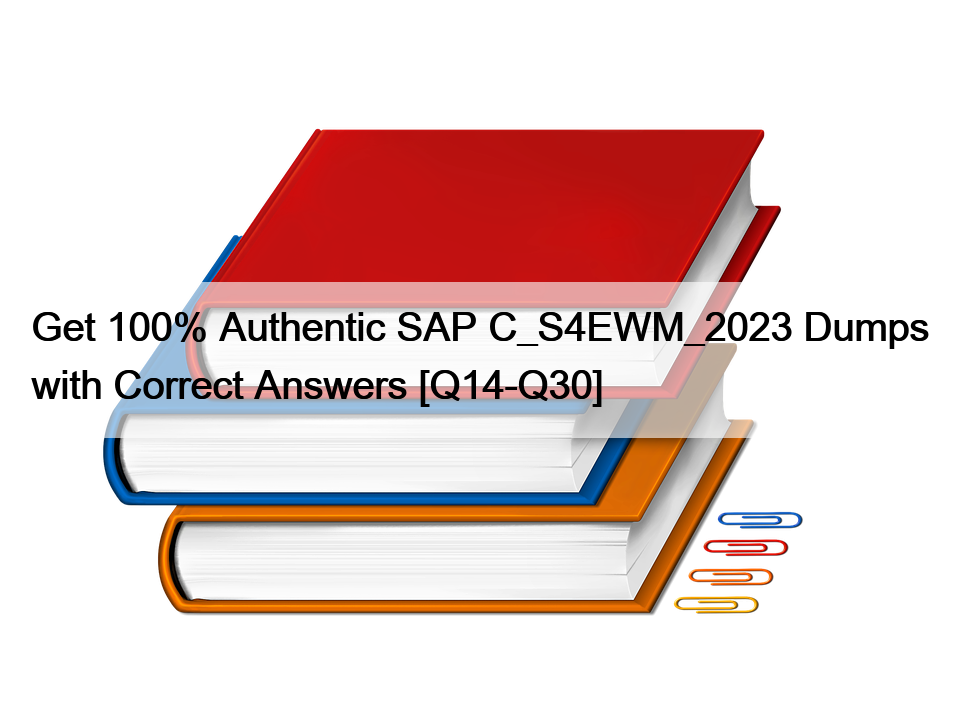 Get 100% Authentic SAP C_S4EWM_2023 Dumps with Correct Answers [Q14-Q30]