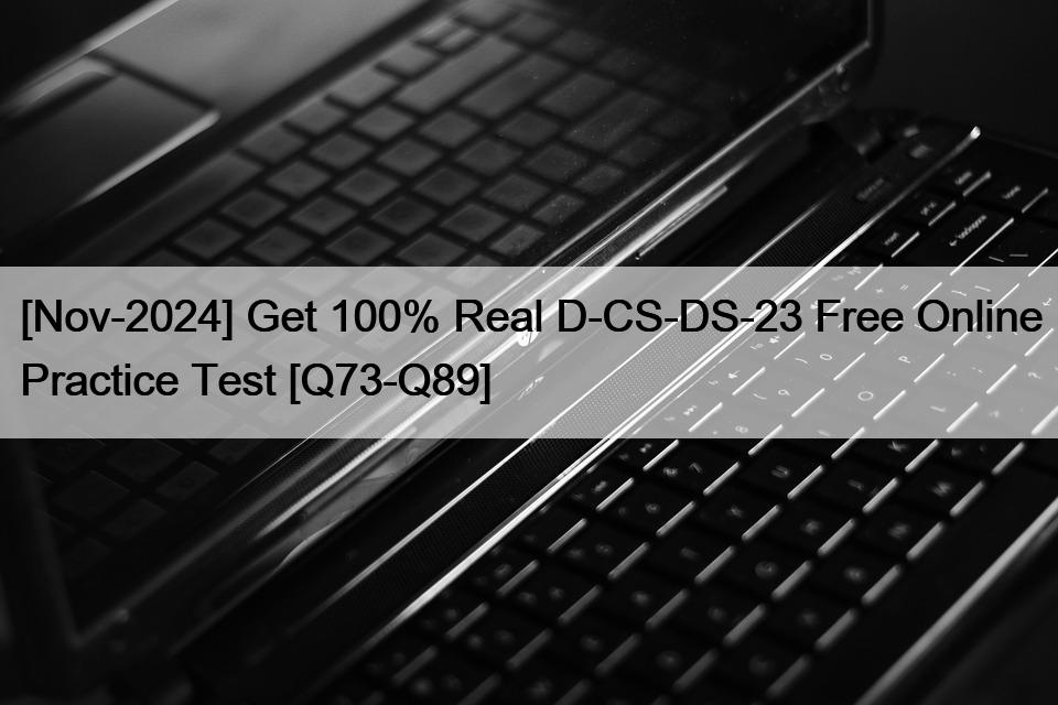 [Nov-2024] Get 100% Real D-CS-DS-23 Free Online Practice Test [Q73-Q89]