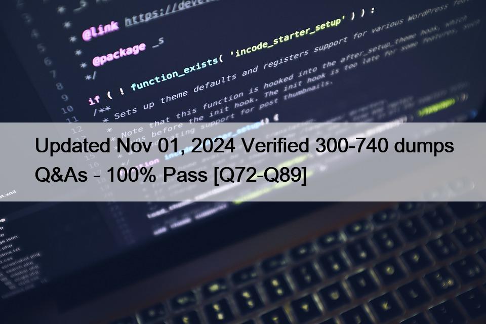 Updated Nov 01, 2024 Verified 300-740 dumps Q&As – 100% Pass [Q72-Q89]