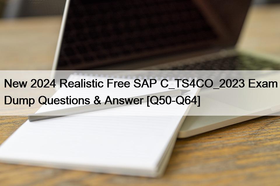 New 2024 Realistic Free SAP C_TS4CO_2023 Exam Dump Questions & Answer [Q50-Q64]