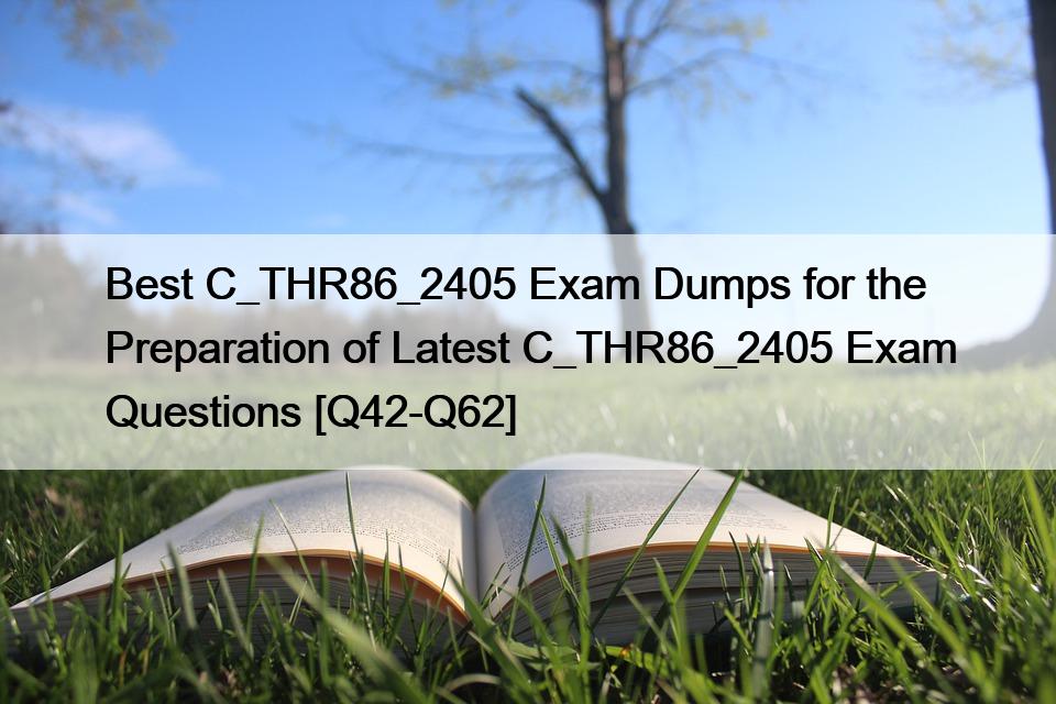 Best C_THR86_2405 Exam Dumps for the Preparation of Latest C_THR86_2405 Exam Questions [Q42-Q62]