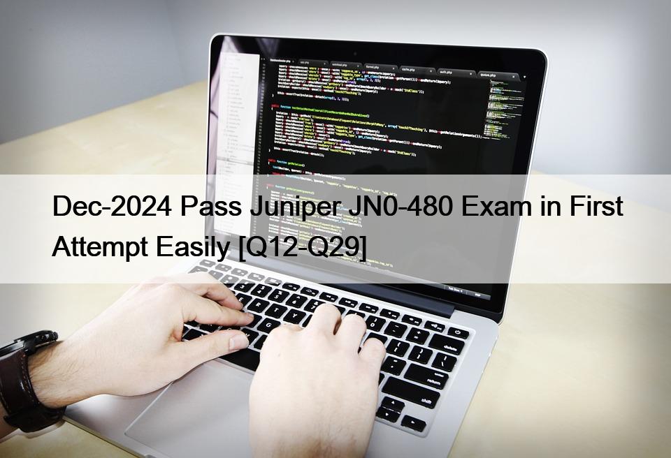 Dec-2024 Pass Juniper JN0-480 Exam in First Attempt Easily [Q12-Q29]