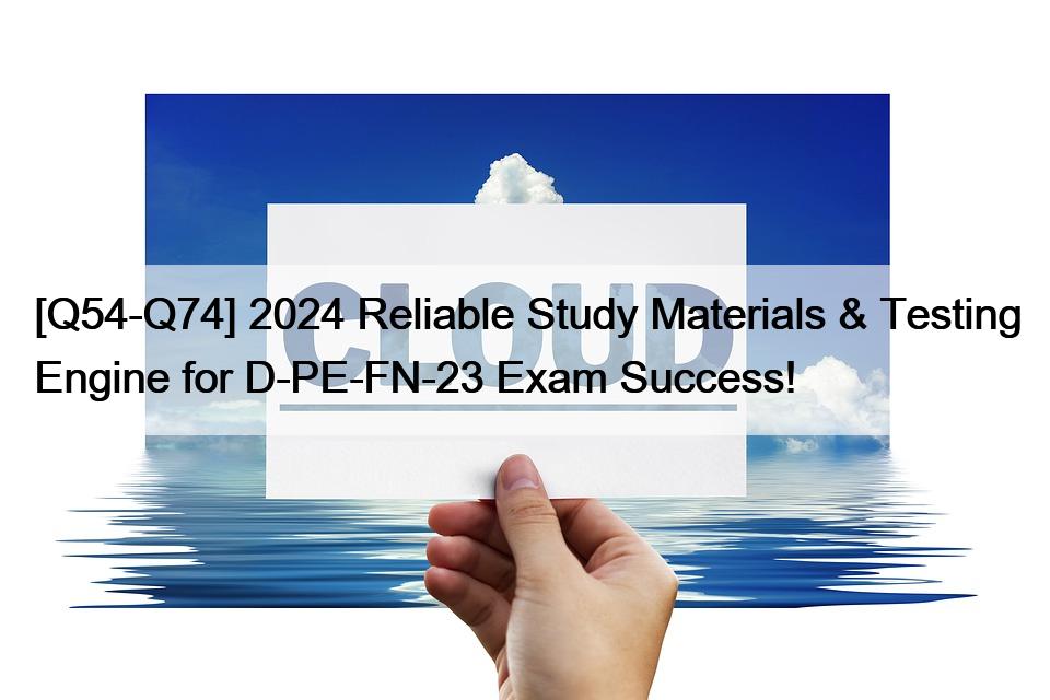 [Q54-Q74] 2024 Reliable Study Materials & Testing Engine for D-PE-FN-23 Exam Success!