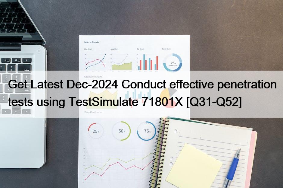Get Latest Dec-2024 Conduct effective penetration tests using TestSimulate 71801X [Q31-Q52]