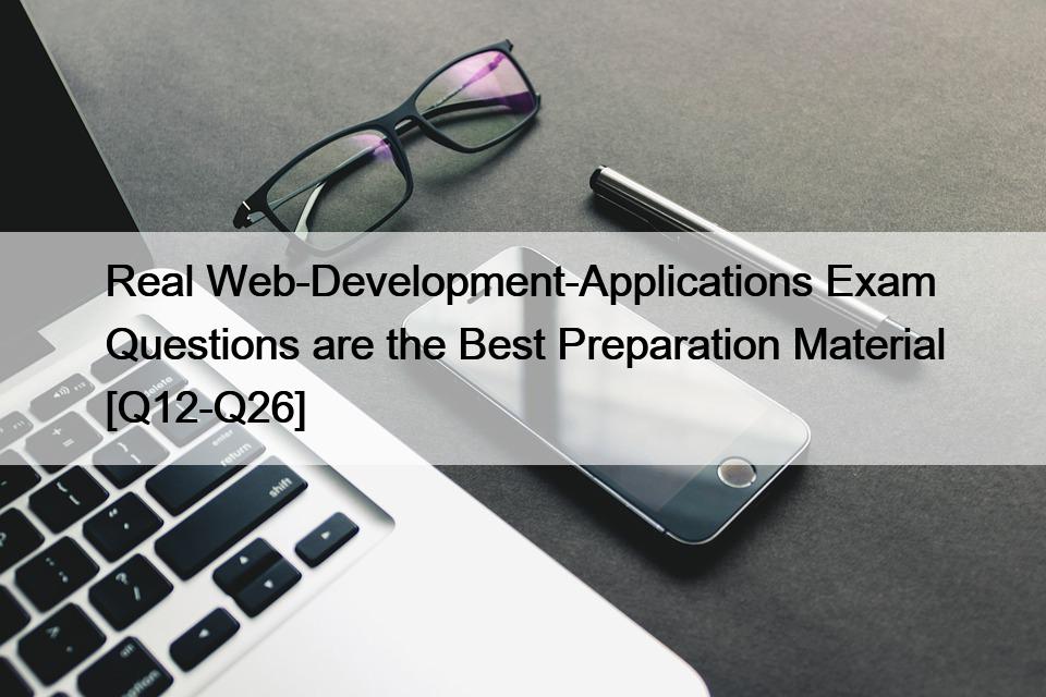 Real Web-Development-Applications Exam Questions are the Best Preparation Material [Q12-Q26]