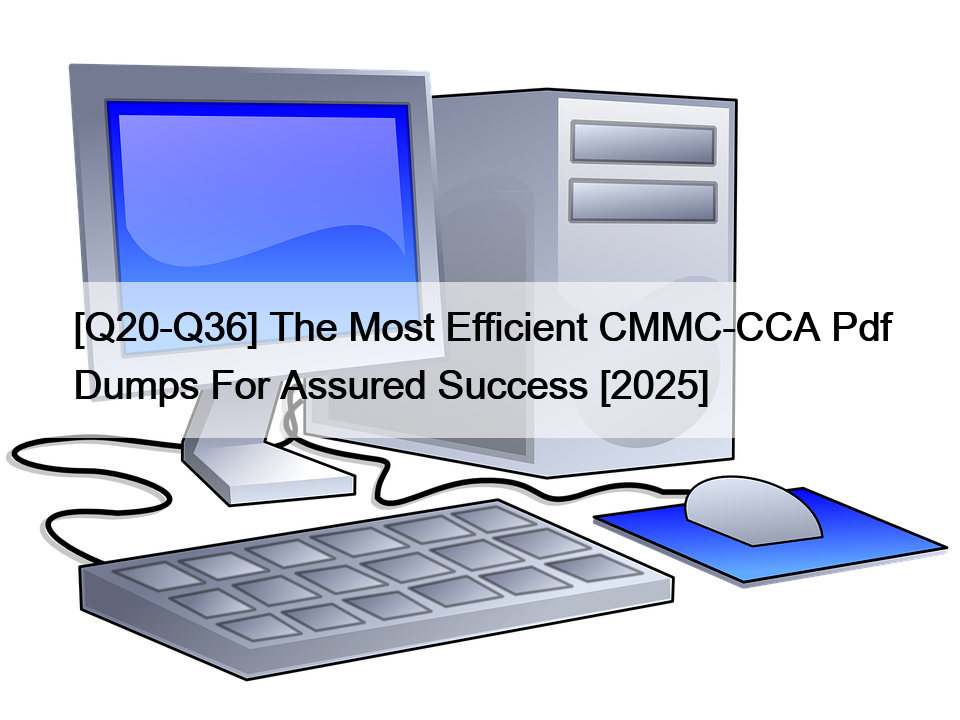 [Q20-Q36] The Most Efficient CMMC-CCA Pdf Dumps For Assured Success [2025]