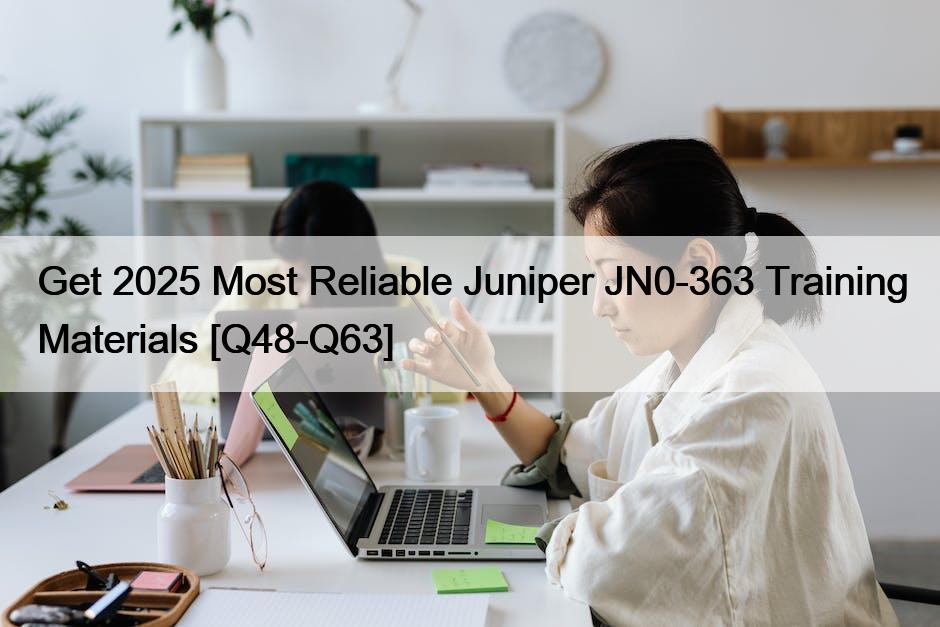 Q63 Spring Get 2025 Most Reliable Juniper JN0-363 Training Materials [Q48-Q63 ...