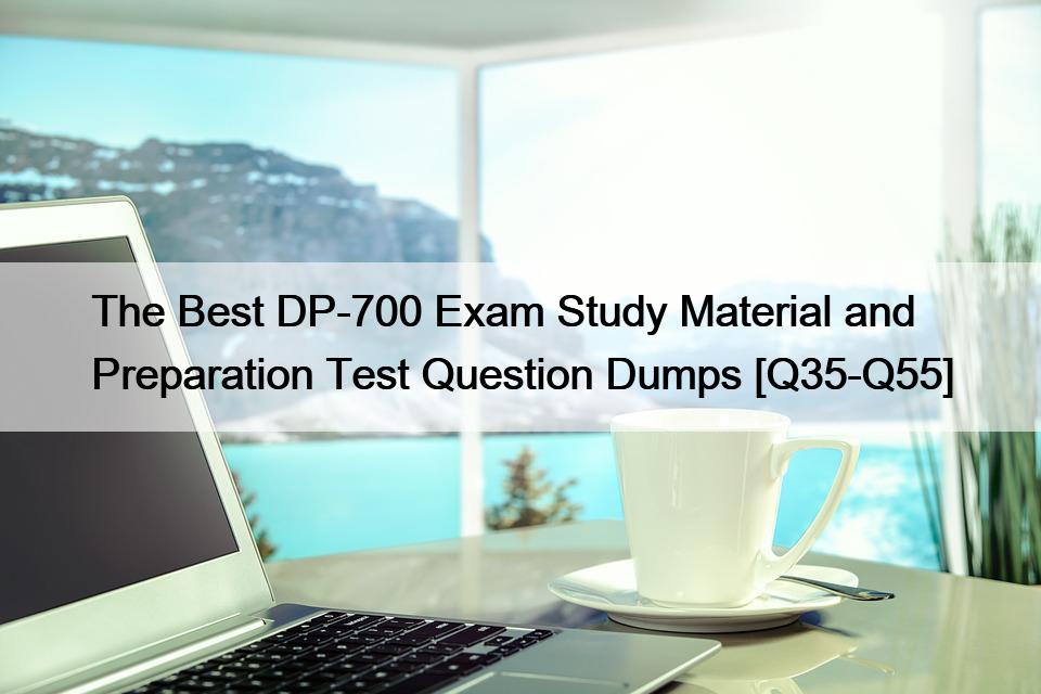 The Best DP-700 Exam Study Material and Preparation Test Question Dumps [Q35-Q55]