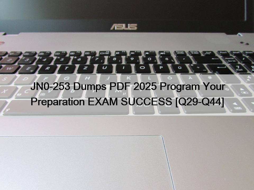 JN0-253 Dumps PDF 2025 Program Your Preparation EXAM SUCCESS [Q29-Q44]