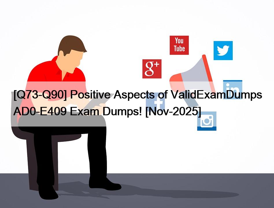 [Q73-Q90] Positive Aspects of ValidExamDumps AD0-E409 Exam Dumps! [Nov-2025]