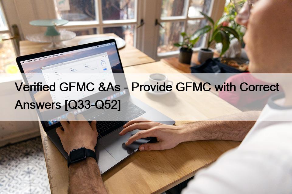Verified GFMC &As – Provide GFMC with Correct Answers [Q33-Q52]