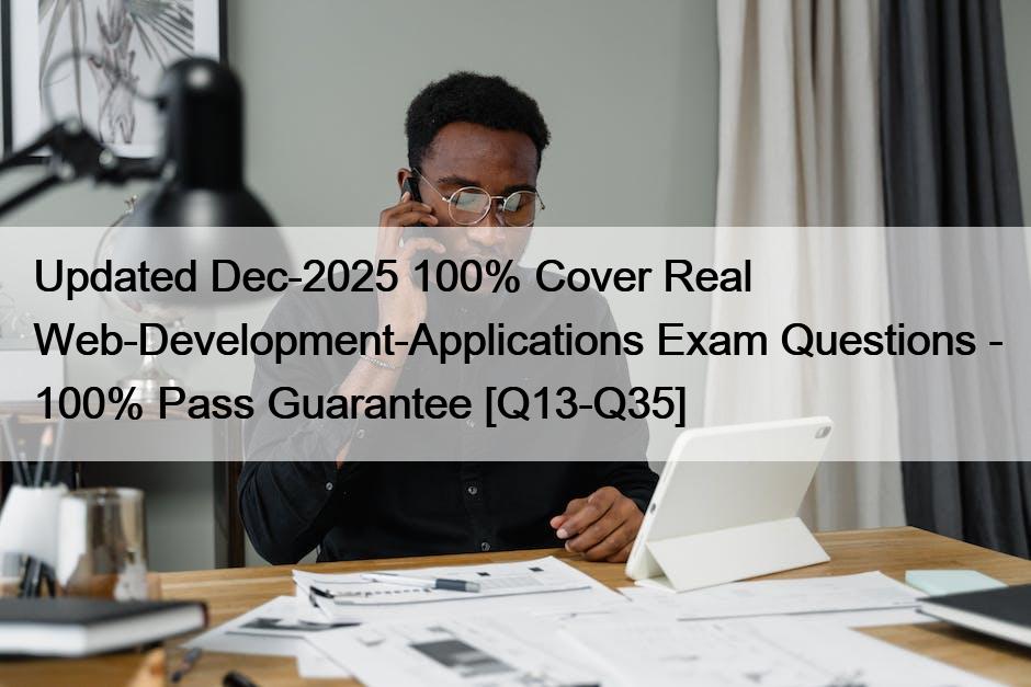 Updated Dec-2025 100% Cover Real Web-Development-Applications Exam Questions – 100% Pass Guarantee [Q13-Q35]