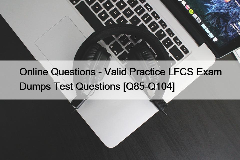 Online Questions – Valid Practice LFCS Exam Dumps Test Questions [Q85-Q104]
