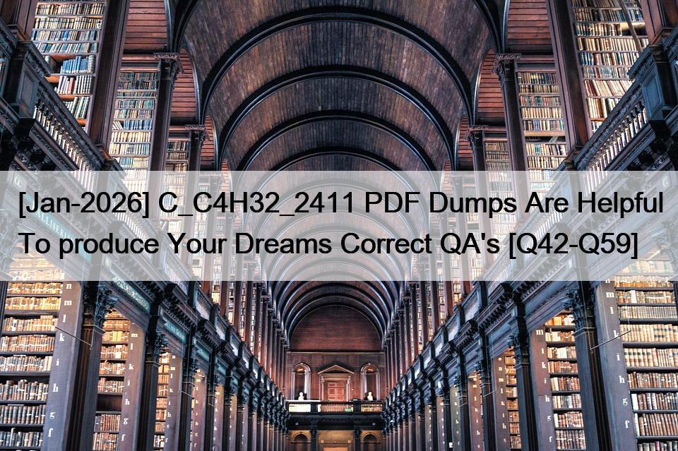 [Jan-2026] C_C4H32_2411 PDF Dumps Are Helpful To produce Your Dreams Correct QA’s [Q42-Q59]