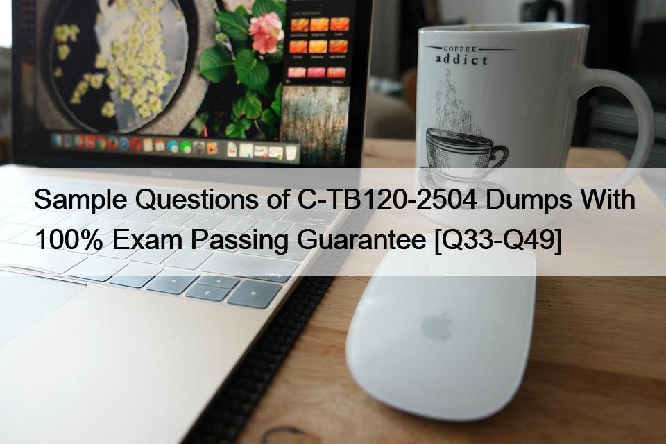 Sample Questions of C-TB120-2504 Dumps With 100% Exam Passing Guarantee [Q33-Q49]