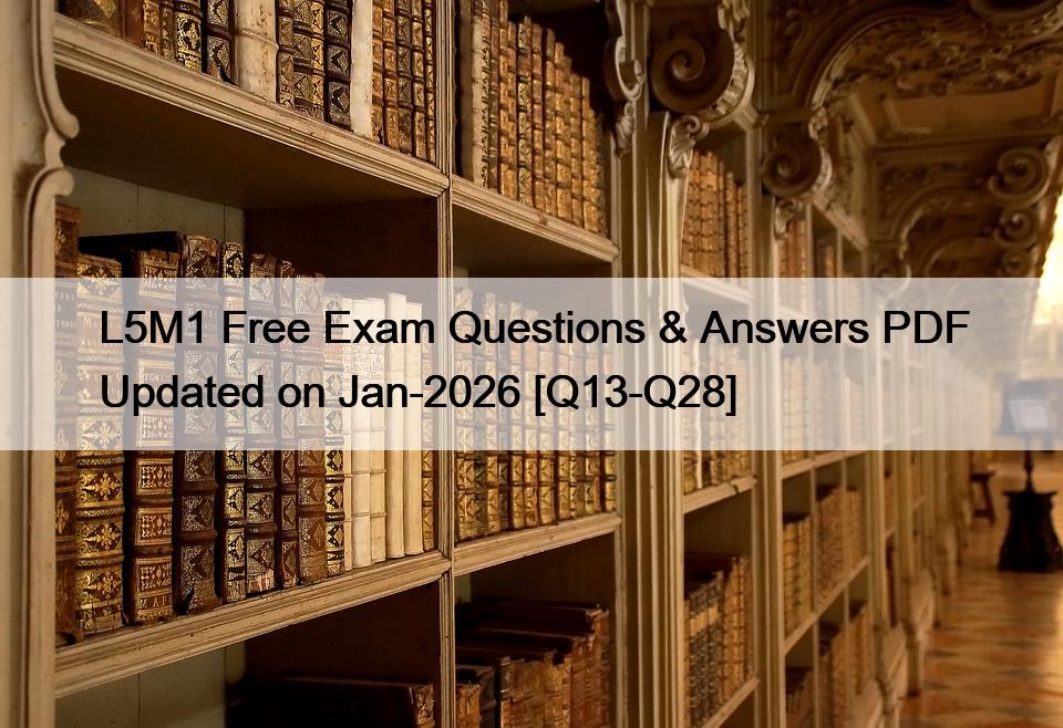 L5M1 Free Exam Questions & Answers PDF Updated on Jan-2026 [Q13-Q28]