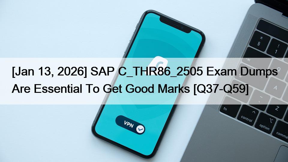 [Jan 13, 2026] SAP C_THR86_2505 Exam Dumps Are Essential To Get Good Marks [Q37-Q59]
